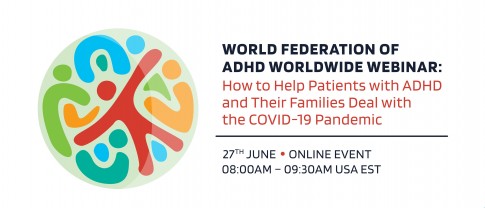 World Federation of ADHD Worldwide Webinar: How to help patients with ADHD and their families deal with the COVID-19 pandemic